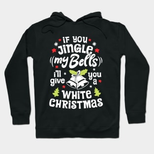 If You Jingle My Bells I'll Give You A White Christmas Hoodie